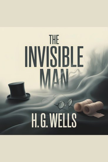 The Invisible Man - A Classic Science Fiction Thriller of Mystery Obsession and Suspense - cover