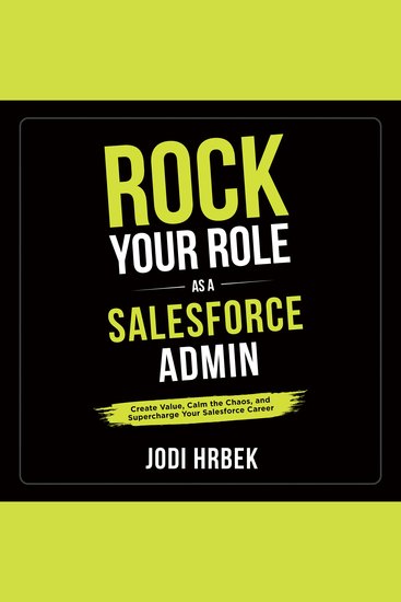 Rock Your Role as a Salesforce Admin - Create Value Calm the Chaos and Supercharge Your Salesforce Career - cover