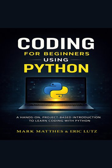 Coding for beginners using python - a hands-on project-based introduction to learn coding with python - cover
