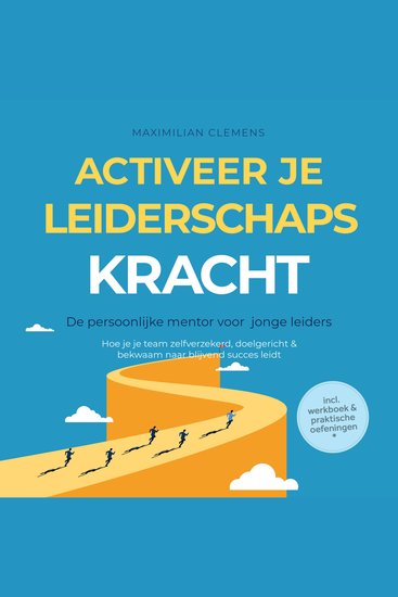 Activeer je LEIDERSCHAPSKRACHT – De persoonlijke mentor voor jonge leiders: Hoe je je team zelfverzekerd doelgericht & bekwaam naar blijvend succes leidt – Inclusief werkboek & praktische oefeningen - cover