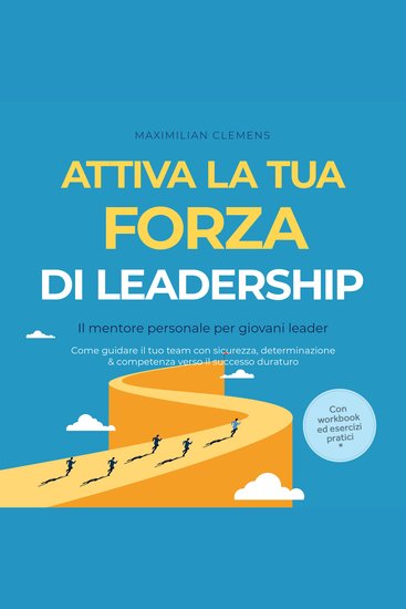 Attiva la tua FORZA di leadership – Il mentore personale per giovani leader: Come guidare il tuo team con sicurezza determinazione & competenza verso il successo duraturo – Con workbook ed esercizi pratici - cover