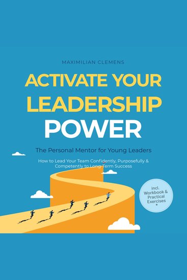 Activate Your Leadership POWER – The Personal Mentor for Young Leaders: How to Lead Your Team Confidently Purposefully & Competently to Long-Term Success – Including Workbook & Practical Exercises - cover