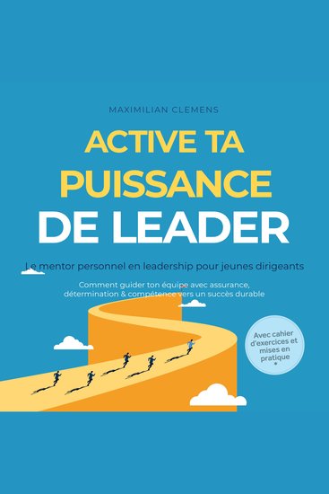 Active ta PUISSANCE de leader – Le mentor personnel en leadership pour jeunes dirigeants : Comment guider ton équipe avec assurance détermination & compétence vers un succès durable – Avec cahier d'exercices et mises en pratique - cover