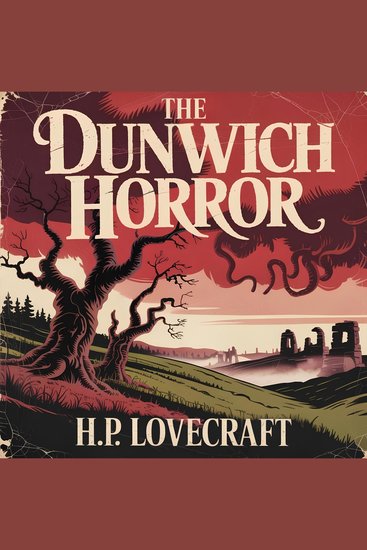 The Dunwich Horror - A Terrifying Lovecraftian Tale of Cosmic Horror Dark Secrets and Supernatural Dread - cover