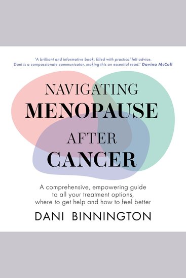 Navigating Menopause After Cancer - A comprehensive empowering guide to all your treatment options where to get help and how to feel better - cover