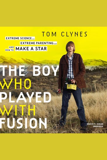 The Boy Who Played with Fusion - Extreme Science Extreme Parenting and How to Make a Star - cover