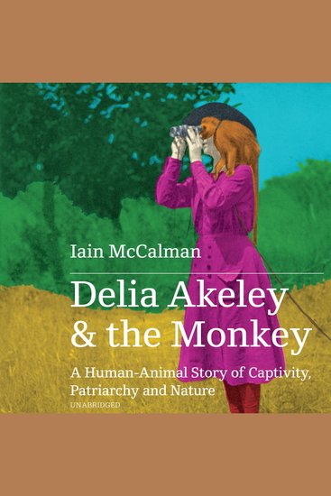 Delia Akeley and the Monkey - A Human-Animal Story of Captivity Patriarchy and Nature - cover