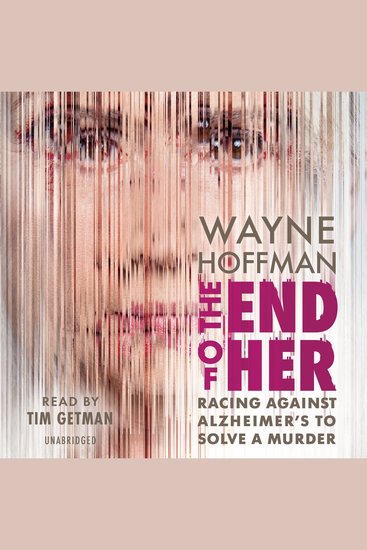 The End of Her - Racing Against Alzheimer's to Solve a Murder - cover