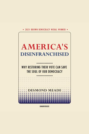 America’s Disenfranchised - Why Restoring Their Vote Can Save the Soul of Our Democracy - cover