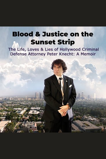 Blood & Justice on the Sunset Strip - The Life Loves & Lies of Hollywood Criminal Defense Attorney Peter Knecht: A Memoir - cover