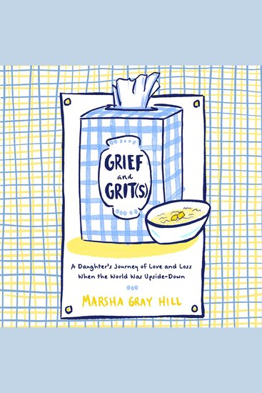 Grief and Grit(s) - A Daughter's Journey of Love and Loss When the World Was Upside-Down - cover