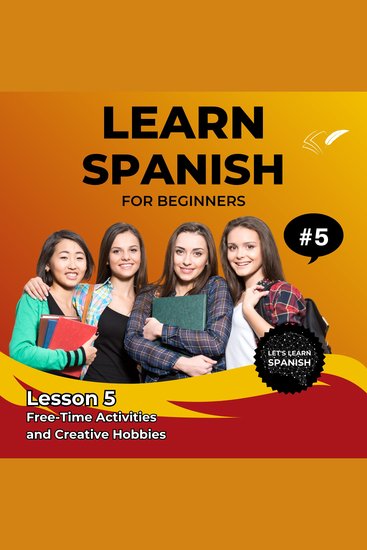 Learn Spanish for Beginners - Lesson 5 - Free-Time Activities and Creative Hobbies - cover