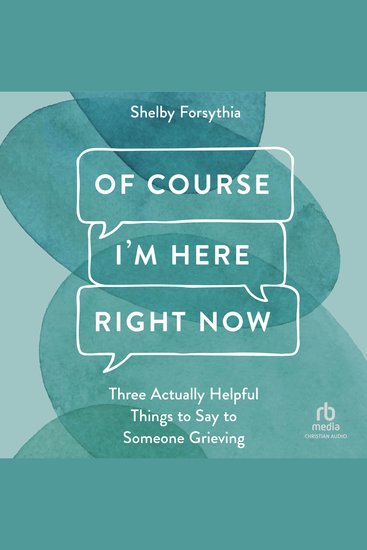 Of Course I'm Here Right Now - Three Actually Helpful Things to Say to Someone Grieving - cover