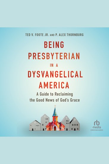 Being Presbyterian in a Dysvangelical America - A Guide to Reclaiming the Good News of God's Grace - cover
