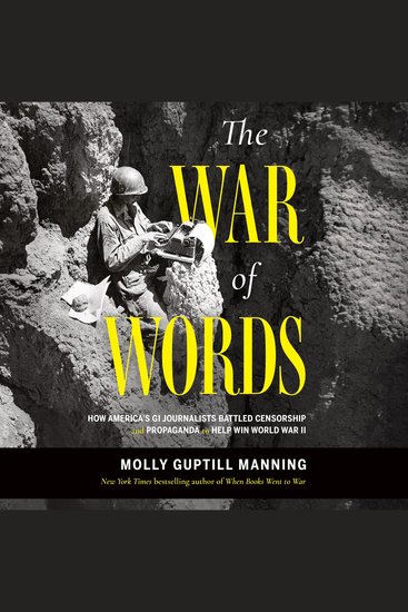 The War of Words - How America’s GI Journalists Battled Censorship and Propaganda to Help Win World War II - cover