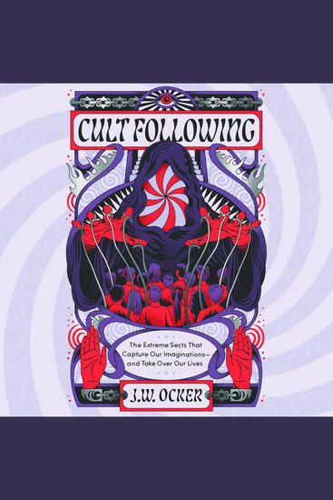 Cult Following - The Extreme Sects That Capture Our Imaginations—and Take Over Our Lives - cover