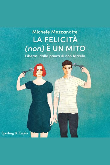La felicità (non) è un mito - Liberati dalla paura di non farcela - cover
