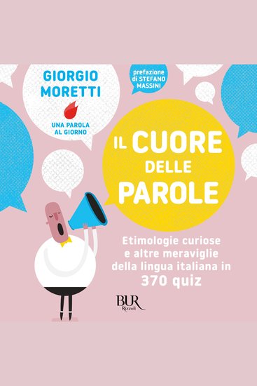 Il cuore delle parole - Etimologie curiose e altre meraviglie della lingua italiana in 370 quiz - cover