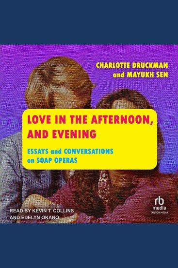 Love in the Afternoon and Evening - Essays and Conversations on Soap Operas - cover