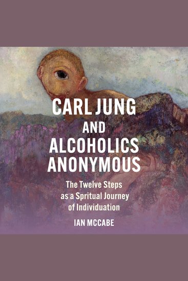Carl Jung and Alcoholics Anonymous - The Twelve Steps as a Spiritual Journey of Individuation - cover