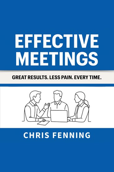 Effective Meetings - Great Results Less Pain Every Time - cover