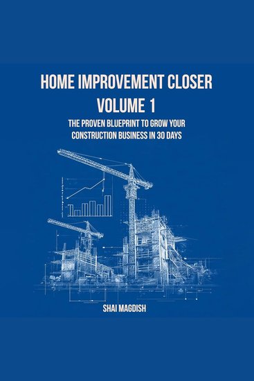 Home Improvement Closer Volume 1 - The Proven Blueprint to Grow Your Construction Business in 30 Days - cover