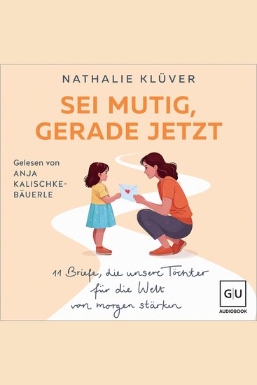 Sei mutig gerade jetzt - 11 Briefe die unsere Töchter für die Welt von morgen stärken - cover