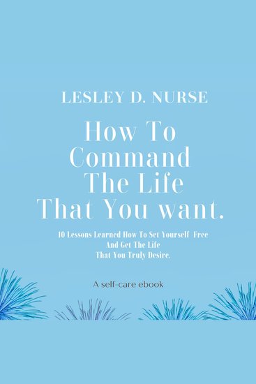 How To Command The Life That You Want - 10 Lessons Learned How To Set Yourself Free And Get The Life That You Truly Desire (Vitamins For Your Soul) - cover