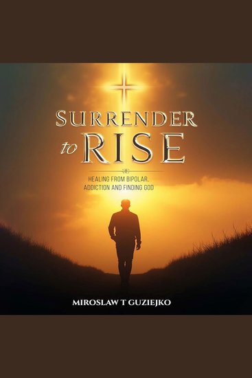 Surrender to rise healing from bipolar addiction and finding God - cover