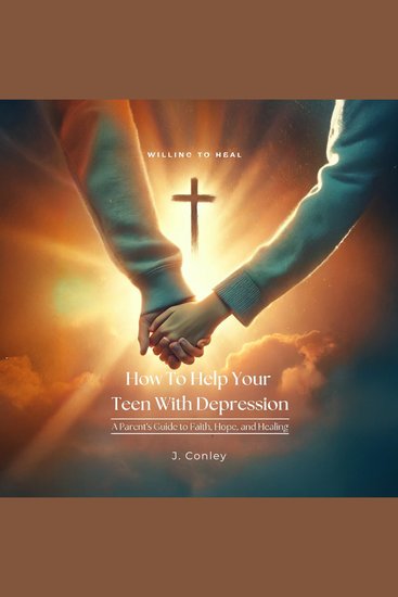 How To Help Your Teen With Depression - A Parent's Guide to Faith Hope and Healing - cover