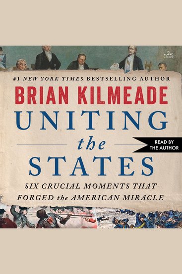 Uniting the States - Six Crucial Moments That Forged the American Miracle - cover