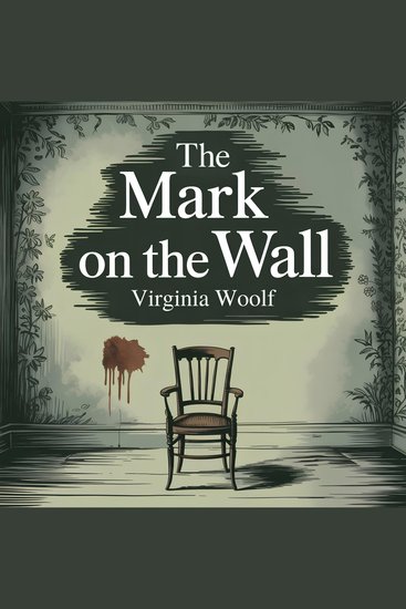 The Mark On The Wall - A Classic Literary Short Story of Consciousness Reflection and Psychological Insight - cover
