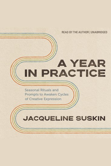 A Year in Practice - Seasonal Rituals and Prompts to Awaken Cycles of Creative Expression - cover