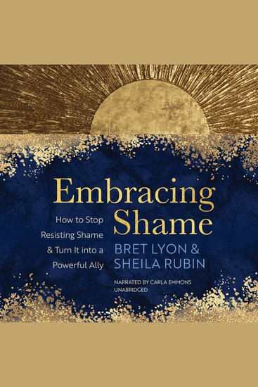 Embracing Shame - How to Stop Resisting Shame and Turn It into a Powerful Ally - cover
