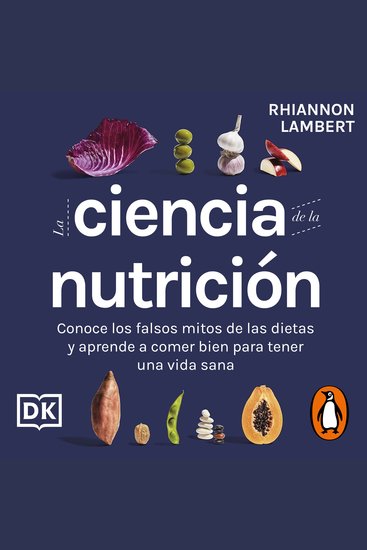 La ciencia de la nutrición - Conoce los falsos mitos de las dietas y aprende a comer bien para tener una vida sana - cover
