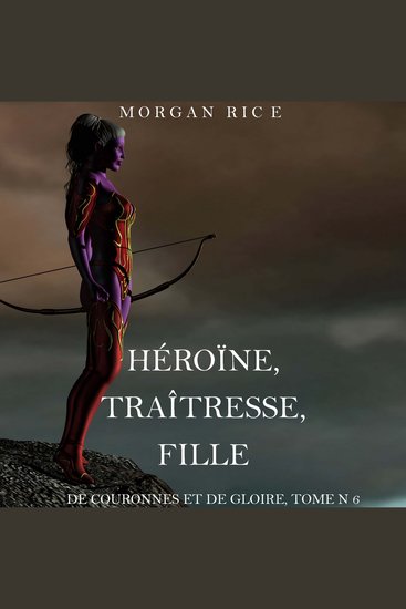 Héroïne Traîtresse Fille (De Couronnes et de Gloire Tome n°6) - Narration par une voix synthétisée - cover