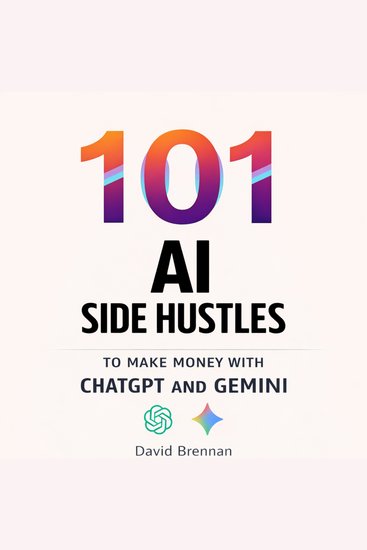 101 AI Side Hustles to Make Money with ChatGPT and Gemini - Generate Thousands in Passive Income Online Working From Home - cover