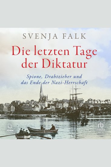 Die letzten Tage der Diktatur - Spione Drahtzieher und das Ende der Nazi-Herrschaft - cover