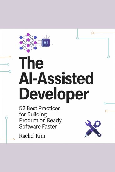 The AI-Assisted Developer - 52 Best Practices for Building Production Ready Software Faster - cover