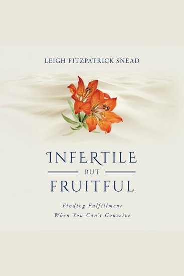 Infertile but Fruitful - Finding Fulfillment When You Can’t Conceive - cover
