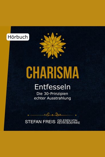 Charisma entfesseln - Die 30 Prinzipien echter Ausstrahlung - Wie du selbstbewusst auftrittst überzeugend kommunizierst und authentisch wirkst - cover