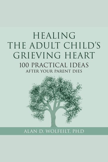 Healing the Adult Child's Grieving Heart - 100 Practical Ideas After Your Parent Dies - cover