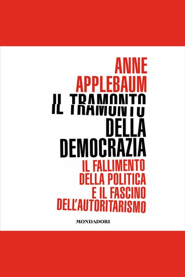 Il tramonto della democrazia - Il fallimento della politica e il fascino dell'autoritarismo - cover