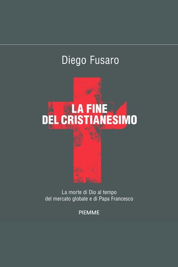 La fine del cristianesimo - La morte di Dio al tempo del mercato globale e di Papa Francesco - cover