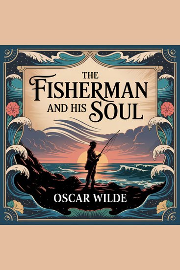 The Fisherman And His Soul - A Timeless Classic Fairy Tale of Love Sacrifice and Magical Adventure for Kids & Adults - cover