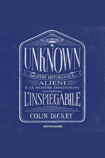 Unknown - Mostri mitologici alieni e le nostre ossessioni per l'inspiegabile - cover