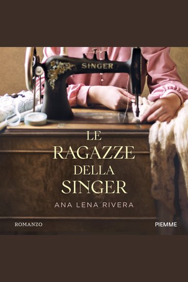 Le ragazze della Singer - Quattro generazioni di donne legate dal segreto di una macchina da cucire - cover