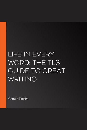Life in Every Word: The TLS Guide to Great Writing - cover