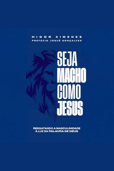 Seja macho como Jesus - Resgatando a masculinidade a luz da palavra de Deus - cover