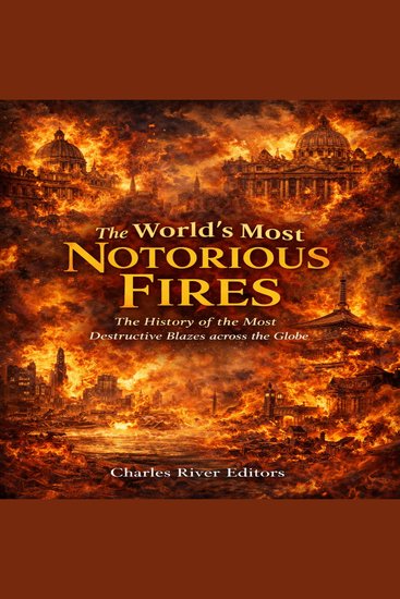 World’s Most Notorious Fires The: The History of the Most Destructive Blazes across the Globe - cover
